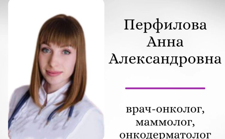  ПЕРФИЛОВА АННА АЛЕКСАНДРОВНА онколог, маммолог, онкодерматолог
